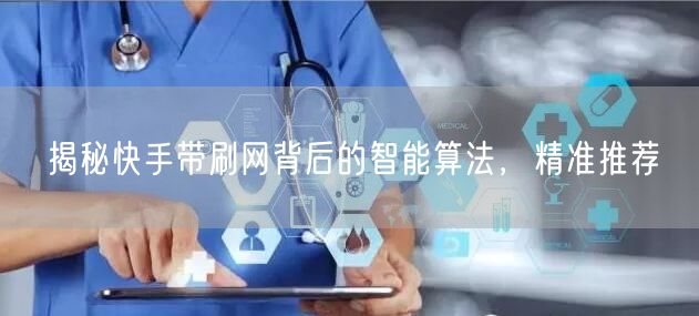 揭秘快手带刷网背后的智能算法，精准推荐