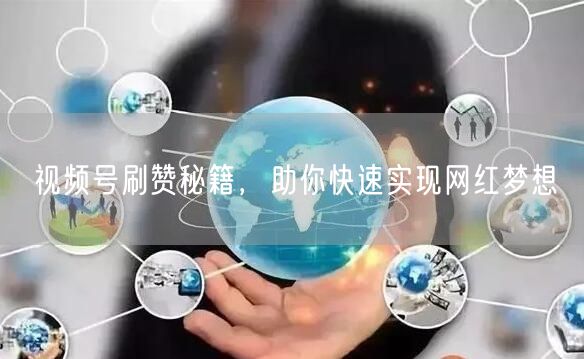 视频号刷赞秘籍，助你快速实现网红梦想