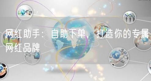 网红助手：自助下单，打造你的专属网红品牌