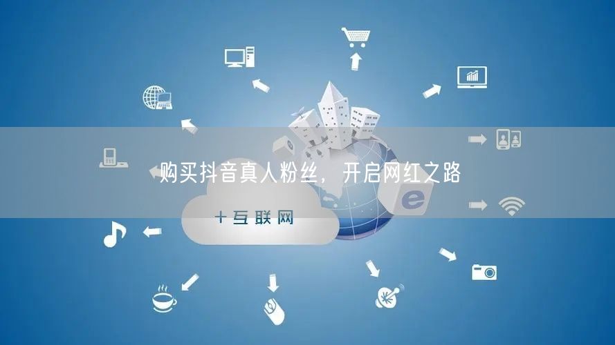 购买抖音真人粉丝，开启网红之路