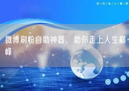 微博刷粉自助神器，助你走上人生巅峰