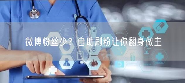 微博粉丝少？自助刷粉让你翻身做主